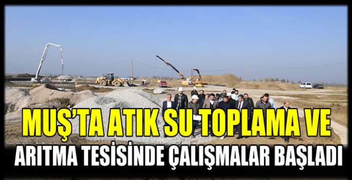 Muş’ta Atık Su Toplama ve Arıtma Tesisinde çalışmalar başladı