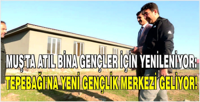 Muş’ta atıl bina gençler için yenileniyor: Tepebağı'na yeni gençlik merkezi geliyor!