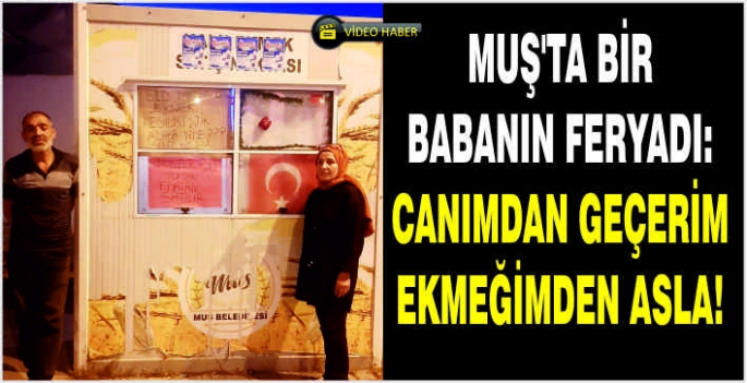 Muş’ta bir babanın feryadı: Canımdan geçerim ekmeğimden asla