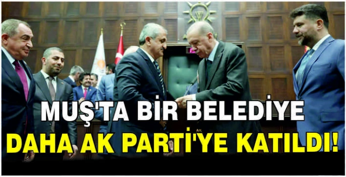 Muş’ta bir Belediye daha AK Parti’ye Katıldı