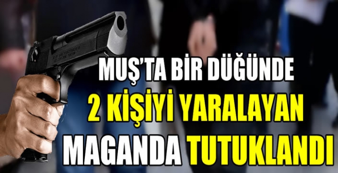 Muş’ta bir düğünde 2 kişiyi yaralayan maganda tutuklandı