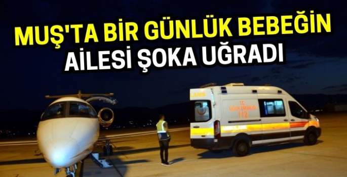 Muş'ta bir günlük bebeğin ailesi şoka uğradı: Ambulans uçakla Ankara'ya nakledildi!