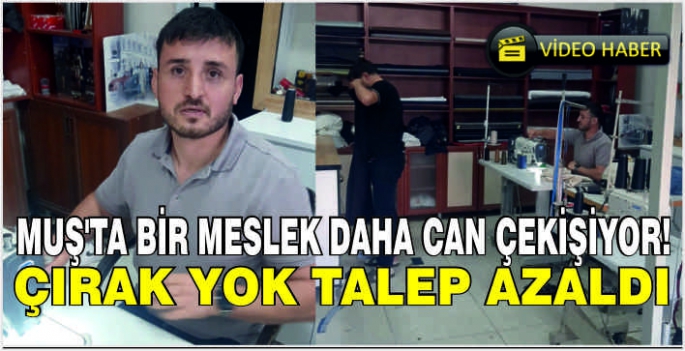 Muş’ta bir Meslek daha can çekişiyor! Çırak yok talep azaldı