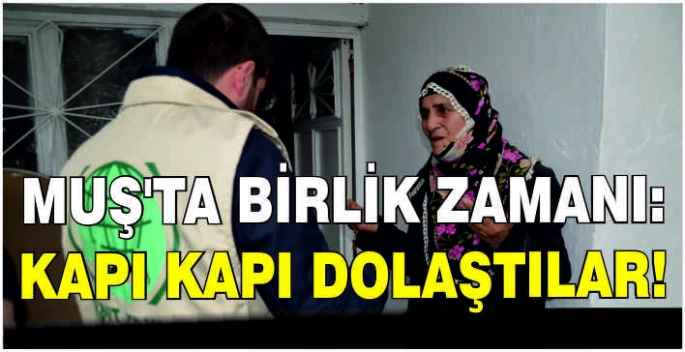 Muş'ta birlik zamanı: Kapı kapı dolaştılar!