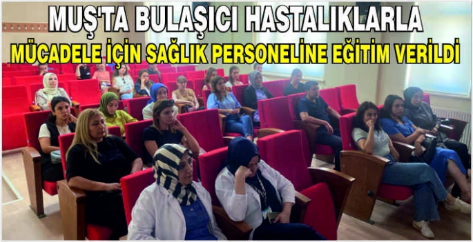 Muş’ta bulaşıcı hastalıklarla mücadele için sağlık personeline eğitim verildi