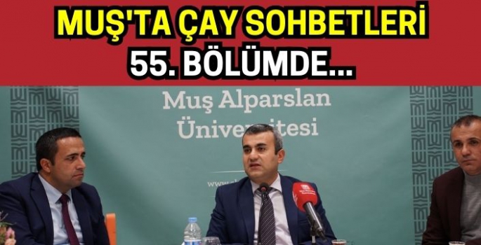 Muş'ta çay sohbetleri 55. bölüme çıktı: Malatya'dan gelip tek tek ayrıntılı anlattı!