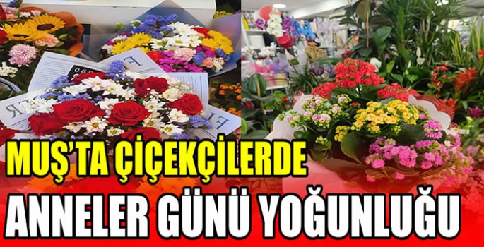 Muş’ta çiçekçilerde Anneler Günü yoğunluğu