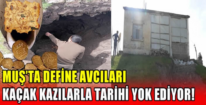 Muş'ta define avcıları kaçak kazılarla tarihi yok ediyor!