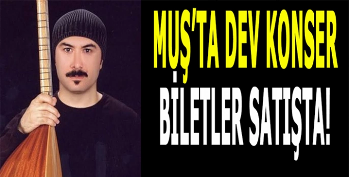 Muş’ta dev konsere sayılı günler kaldı: Biletler satışta!