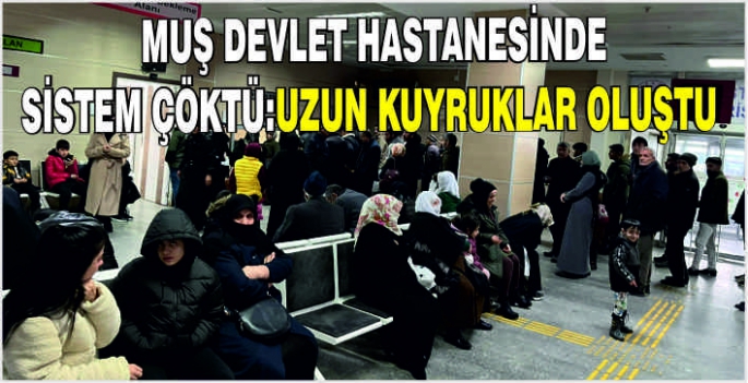 Muş’ta devlet hastanesinde sistem çöktü:Uzun kuyruklar oluştu