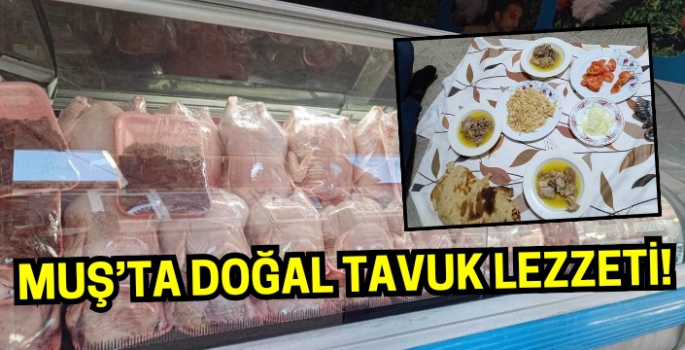 Muş'ta doğal tavuk lezzetinin adresi hormonsuz hizmet sunuyor!