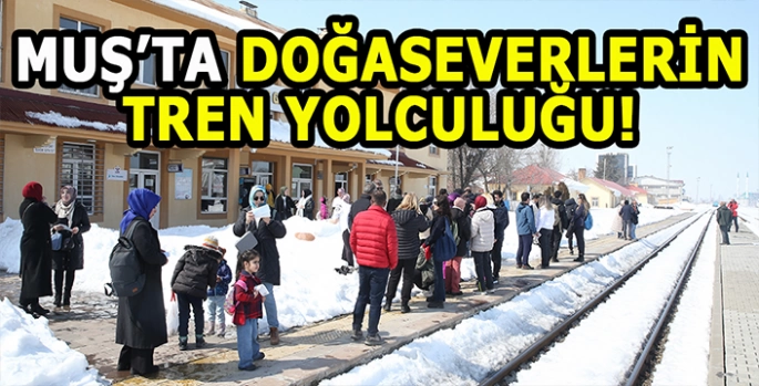 Muş'ta doğaseverler tren yolculuğuyla bölgenin güzelliklerini keşfetti!