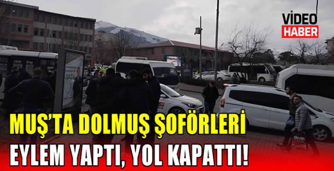 Muş’ta dolmuş şoförleri eylem yaptı, yol kapattı! 