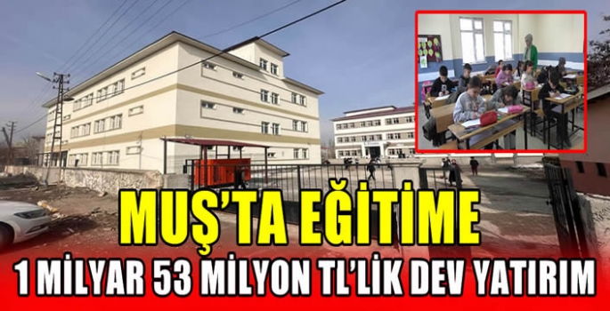 Muş'ta Eğitime 1 milyar 53 milyon TL'lik dev yatırım