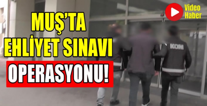 Muş’ta ehliyet sınavı operasyonu: Çok sayıda gözaltı var