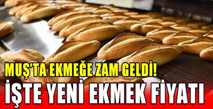 Muş’ta ekmeğe zam geldi! İşte yeni ekmek fiyatı