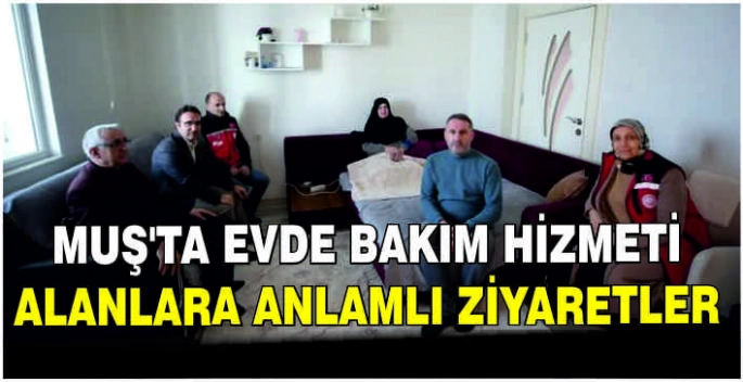 Muş’ta evde bakım hizmeti alanlara anlamlı ziyaretler