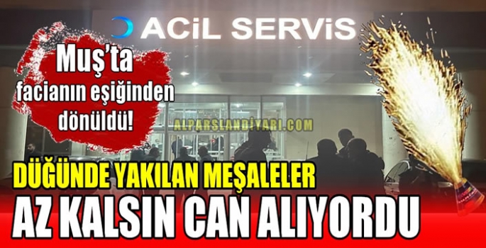 Muş’ta facianın eşiğinden dönüldü! Düğünde yakılan meşaleler az kalsın can alıyordu