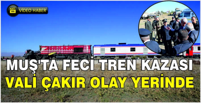 Muş'ta feci tren kazası: Vali Çakır olay yerinde