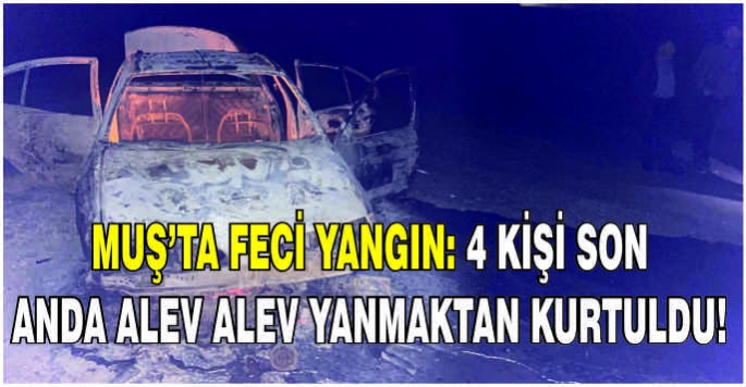 Muş’ta feci yangın: 4 kişi son anda alev alev yanmaktan kurtuldu!