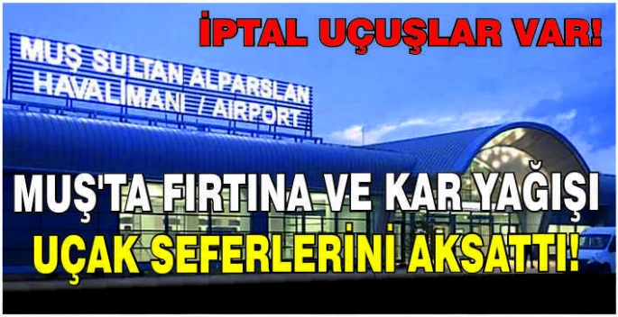 Muş’ta fırtına ve kar yağışı uçak seferlerini aksattı