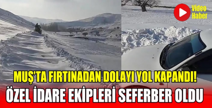 Muş’ta fırtınadan dolayı yol kapandı! Özel idare ekipleri seferber oldu