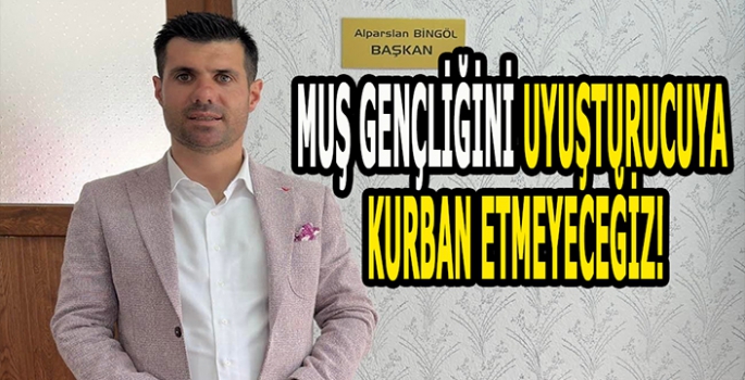 Muş’ta gençliği uyuşturucuya kurban etmeyeceğiz: Halkımızdan destek bekliyoruz