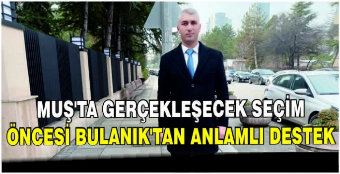 Muş'ta Gerçekleşecek Seçim Öncesi Bulanık'tan anlamlı destek