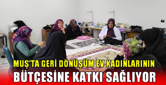 Muş’ta geri dönüşüm ev kadınlarının bütçesine katkı sağlıyor