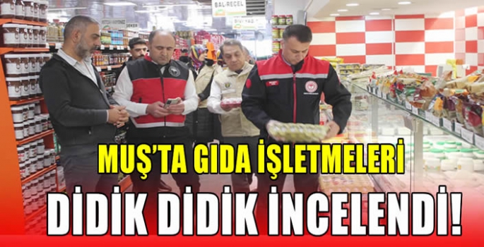 Muş’ta gıda işletmeleri didik didik incelendi!