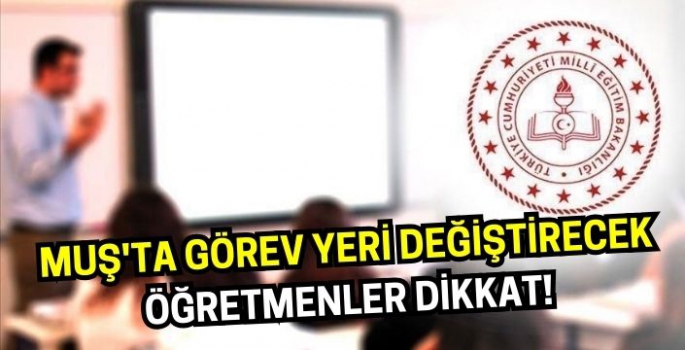 Muş'ta görev yeri değiştirecek öğretmenler dikkat!