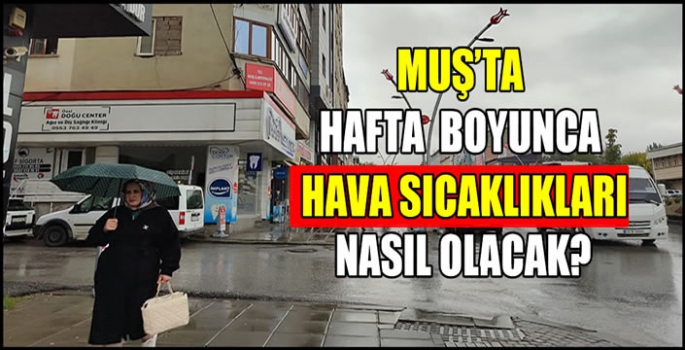 Muş'ta hafta  boyunca hava sıcaklıkları nasıl olacak?