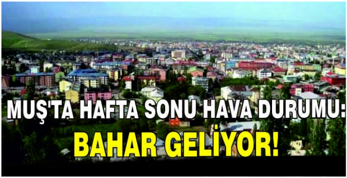 Muş’ta hafta sonu hava durumu: Bahar geliyor!