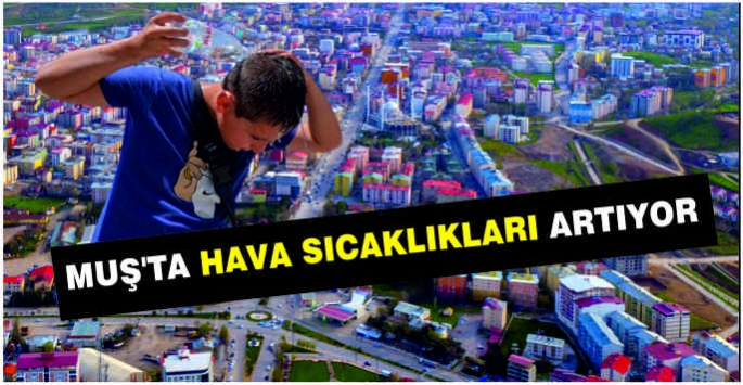 Muş'ta Hava Sıcaklıkları Artıyor