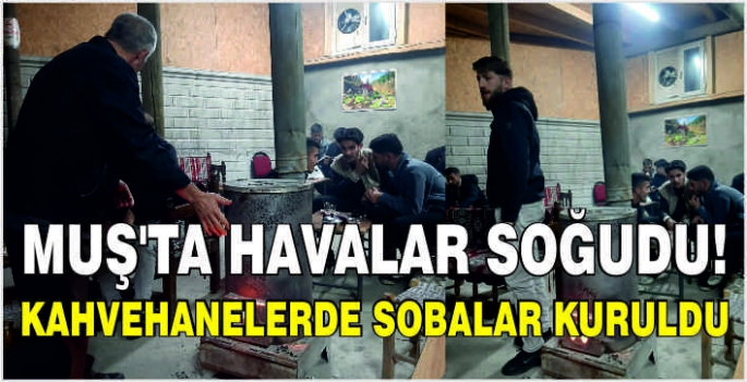 Muş'ta havalar soğudu! Kahvehanelerde sobalar kuruldu