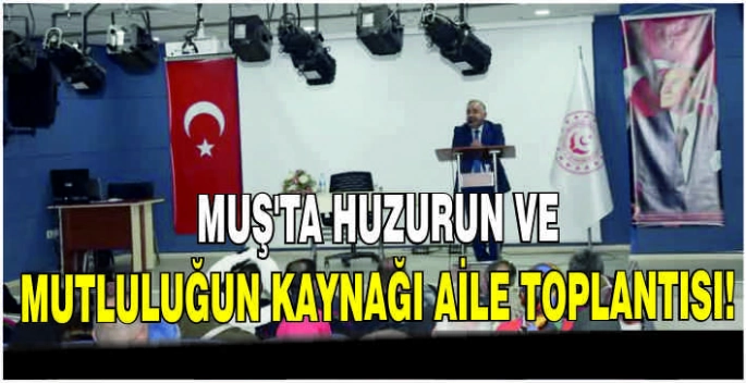 Muş’ta Huzurun ve Mutluluğun Kaynağı Aile toplantısı!