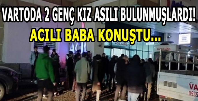 Muş’ta iki kız çocuğu ipte asılı bulunmuştu, acılı baba konuştu…