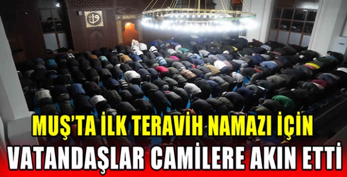 Muş’ta ilk teravih namazı için vatandaşlar camilere akın etti 