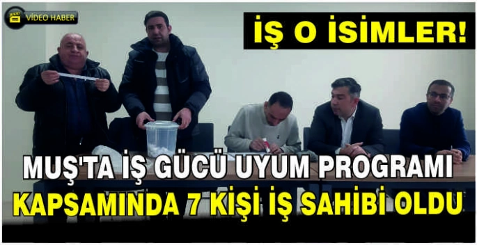 Muş’ta İş Gücü Uyum Programı kapsamında 7 kişi iş sahibi oldu: İş o isimler!