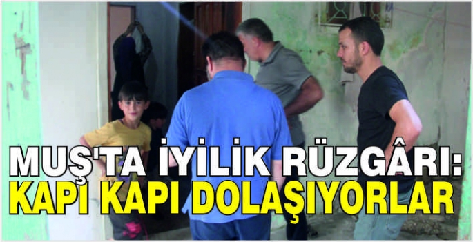 Muş’ta iyilik rüzgârı:Kapı kapı dolaşıyorlar