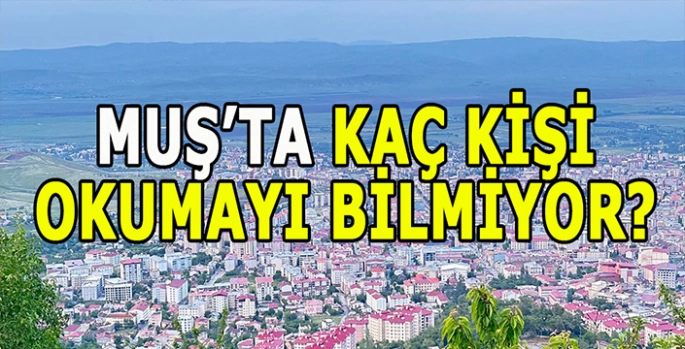 Muş’ta kaç kişi okumayı bilmiyor? Son yıllarda artış gösteriyor!