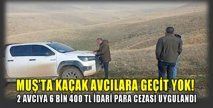 Muş’ta kaçak avcılara geçit yok!  2 avcıya 6 bin 400 TL idari para cezası uygulandı