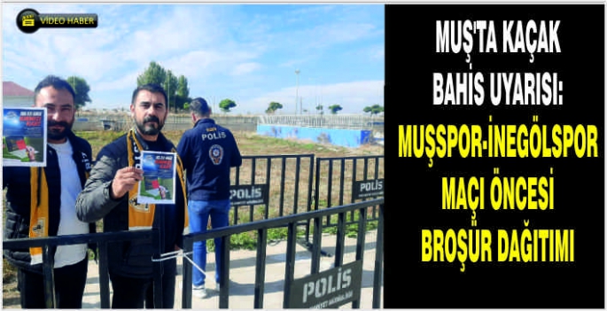 Muş'ta kaçak bahis uyarısı: Muşspor-İnegölspor maçı öncesi broşür dağıtımı