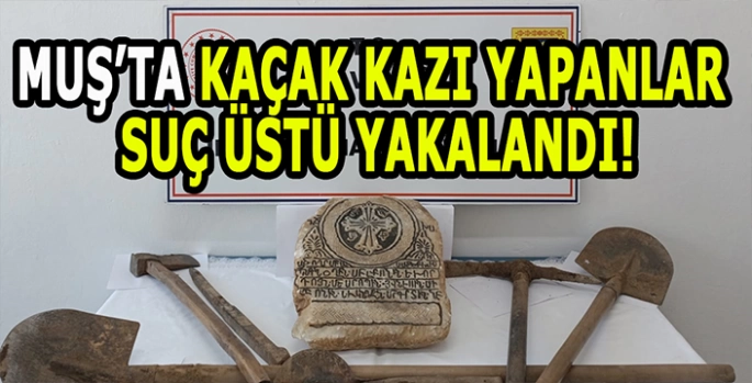 Muş'ta kaçak kazı:3 Kişi suçüstü yakalandı!