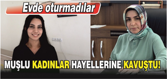 Muş'ta Kadınlar devlet desteğiyle kurdukları işletmelerle hayallerine kavuşuyor!