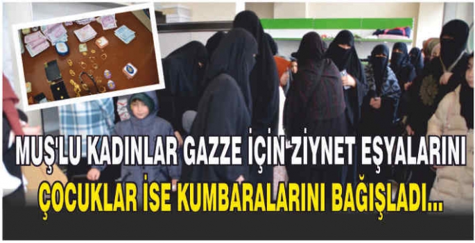 Muş'ta kadınlar ve çocuklar, İsrail'in saldırılarının sürdüğü Gazze'ye ulaştırılması için altın ve para bağışında bulundu.