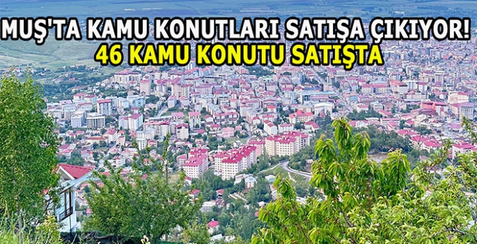 Muş'ta Kamu Konutları Satışa Çıkıyor! 46 Kamu Konutu Satışta