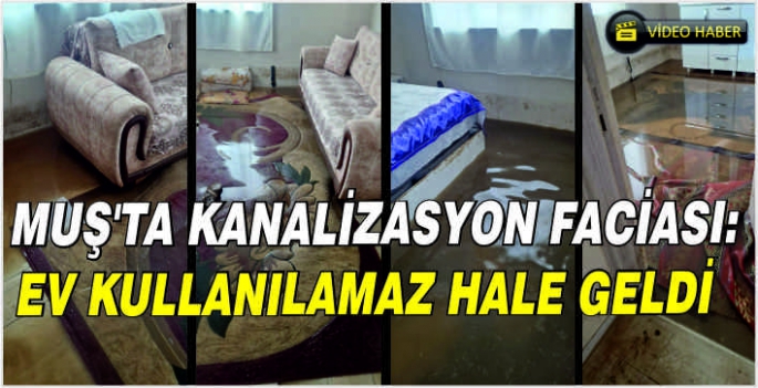 Muş’ta kanalizasyon faciası: Ev kullanılamaz hale geldi