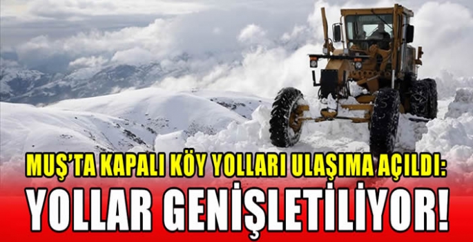 Muş’ta kapalı köy yolları ulaşıma açıldı: Yollar genişletiliyor!