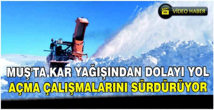 Muş’ta kar yağışından dolayı yol açma çalışmalarını sürdürüyor